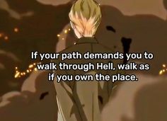 an anime scene with the quote if your path demands you to walk through hell, walk as if you own the place