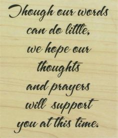 a wooden plaque with the words though our words can do little, we hope our thoughts and prayer will support you at this time