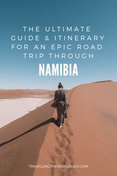 a person walking on top of a sand dune with text overlay reading the ultimate guide and itinerary for an epic road trip through namibia