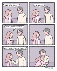 a comic strip with an image of two people talking to each other and the caption says, i'm doing great are you really okay?