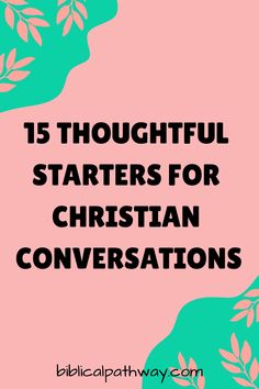 the words 15 thoughtful starters for christian conversations on pink and green background with leaves