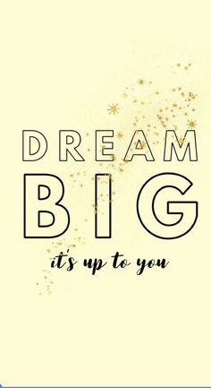 the words dream big it's up to you