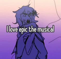 an anime character with the words i love epic the musical in front of it's face