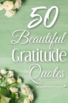 white roses and green leaves with the words, 50 beautiful gratitude quotes on it's side