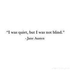 a quote from jane austen that reads i was quiet, but i was not blind