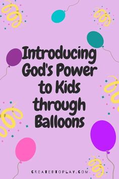 balloons and confetti with the words, introduced god's power to kids through balloons