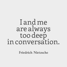 a quote that reads, i and me are always too deep in conversation