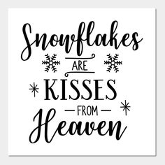 the words snowflakes are kisses from heaven written in black ink on a white background