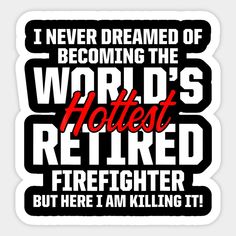 a quote that says, i never dreaming the world's hotest firefighter but here