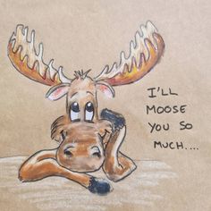 a drawing of a moose laying down with the words i'll moose you so much