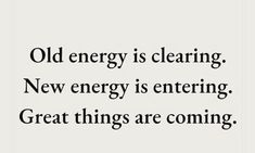 an old energy is clearing new energy is entering great things are coming