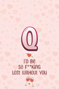 a pink background with hearts and the letter q in it's center, which reads i'd be so f - king lost without you