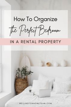 a bed with white sheets and pillows in front of a window that says how to organize the perfect bedroom in a rental property