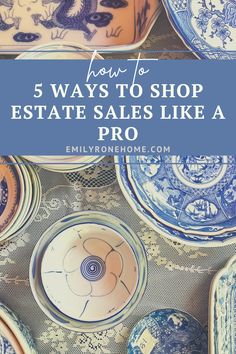 blue and white plates with the words 5 ways to shop estate sales like a pro