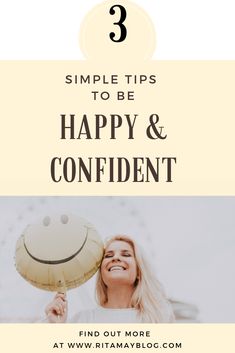 a woman holding a smiley face balloon with the words 3 simple tips to be happy and confident