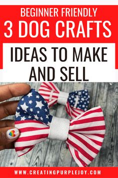 a hand holding an american flag bow tie with the words 3 dog crafts ideas to make and sell