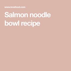 salmon noodle bowl recipe on a pink background with the words salmon noodle bowl recipe