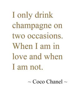 coco chanel quote i only drink champagne on two occasions when i am in love and when i am not