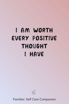 a quote that says i am worth every positive thought i have familiar self care companion