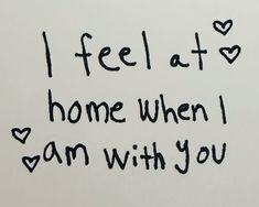 the words i feel at home when i am with you written on a piece of paper