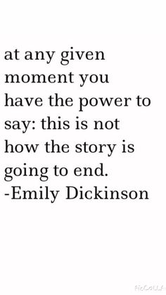 a quote that reads, at any given moment you have the power to say this is not how the story is going to end