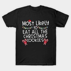 a black t - shirt with the words most likely to eat all the christmas cookies