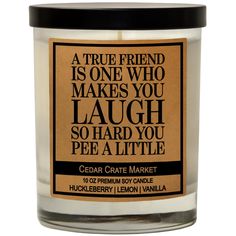 a candle that says, a true friend is one who makes you laugh so hard you pee a little