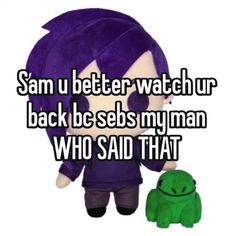 a stuffed animal with the words sam u better watch ur back be sebs my man who said that