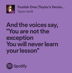 a quote from taylor swift that reads and the voice says you are not the exception you will never learn your lesson