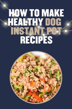 the cover of how to make healthy dog instant pot recipes