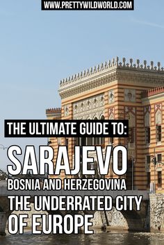 the ultimate guide to sarajevo, bosona and herzgovia the underrated city of europe