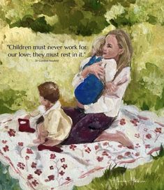 a painting of a woman and child sitting on a blanket with a quote about children must never work for our love, they must rest in it