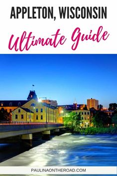 the city skyline with text overlaying it that says, appleton wisconsin ultimate guide