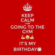 a red poster with the words keep calm i am going to the gym it's my birthday