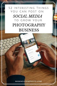 someone using their cell phone to take a photo with the text, 52 interesting things you can post on social media to grow your photography business