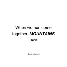 a quote that says when women come together, mountains move