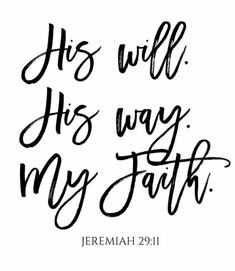 the words he will his way my faith are written in black ink on a white background