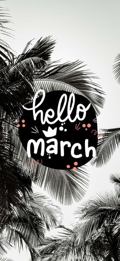 a black and white photo with the words hello march written on it in front of palm trees