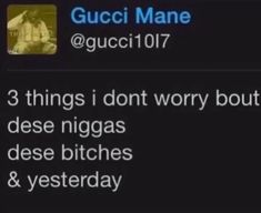 a text message that reads gucci mane @ suci107 3 things i don't worry about