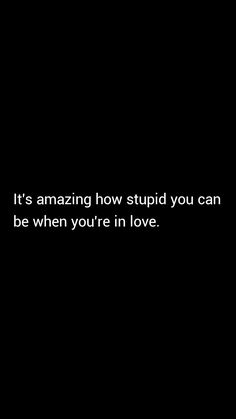 It's amazing how stupid you can be when you're in love. When You're In Love, When Youre In Love, More Quotes, Best Quotes, Follow Me, In Love, Life Quotes, Quotes, On Instagram