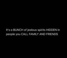 a black background with the words it's a bunch of delicious spirits hidden in people you call family and friends