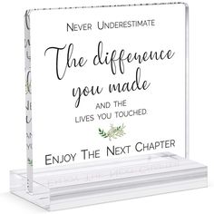 a clear acrylic plaque with the words, never underestimie the difference you made and the lives you touched