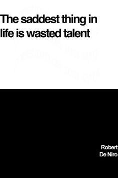 the saddest thing in life is wasted talent by robert de niroba