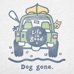 a t - shirt that says, life is good dog gone with an image of a car in the back