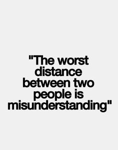 the worst distance between two people is misinderstanding