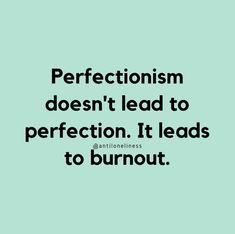 a quote that says perfectionism doesn't lead to perfectionion it leads to burnout