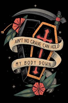 an illustration with the words,'i am't no grave can hold my body down