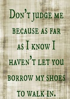 a poem written in green on top of a piece of paper with the words, don't judge me because as far as i know i haven'd let you borrow my shoes to walk