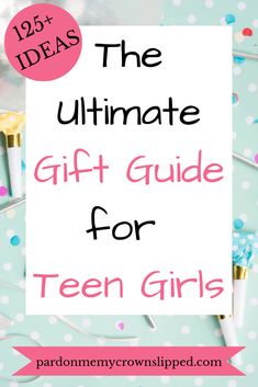 the ultimate gift guide for teen girls with text overlay that reads, 25 ideas the ultimate