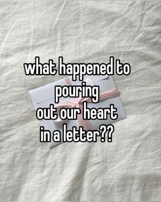 an envelope with the words what happened to pouring out our heart in a letter?